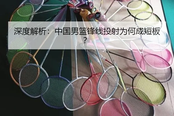 深度解析：中国男篮锋线投射为何成短板？