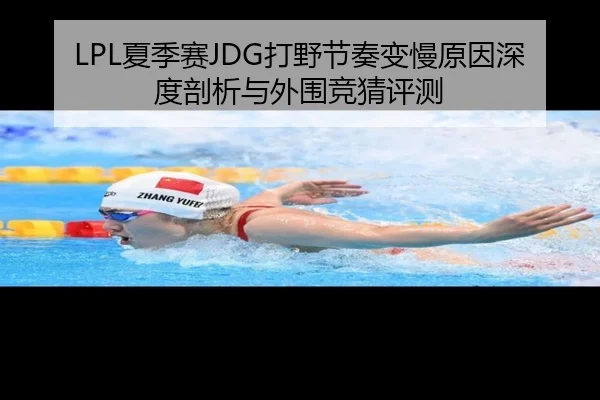 LPL夏季赛JDG打野节奏变慢原因深度剖析与外围竞猜评测